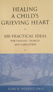 1. HEALING A CHILD’S GRIEVING HEART: 10 PRACTICAL IDEAS FOR FAMILIES, FRIENDS AND CAREGIVERS BY ALAN D. WOLFELT
