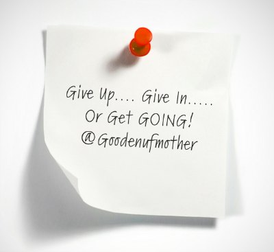 Monday Morning Motivation: Give Up, Give In Or Get Going.. Which Will You Do?
