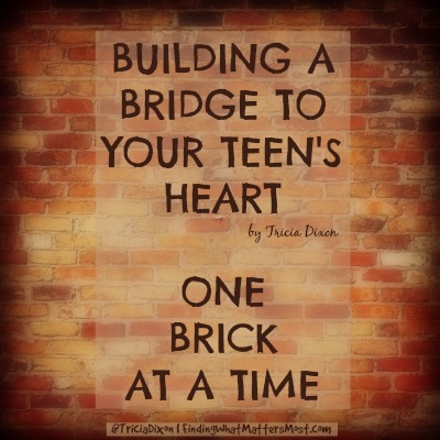 What Matters Most: Building A Bridge To Your Teen’s Heart