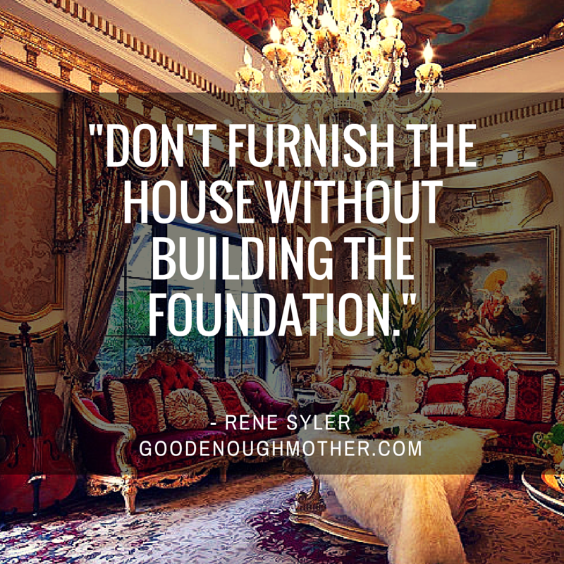 Monday Morning Motivation: Don’t Furnish The House Without Building The Foundation