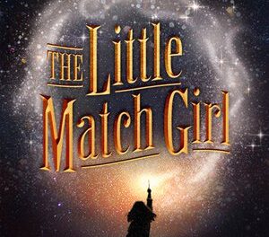 ACT FAST! See The New York Premiere of The Little Match Girl!